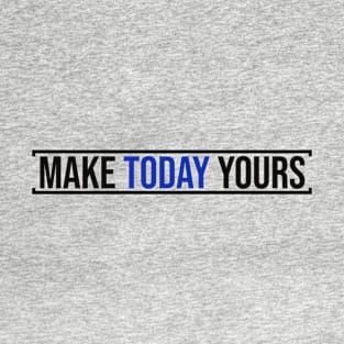 Make Today Yours (Blue) T-Shirt